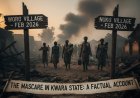 The Massacre in Kwara State: A Factual Account of the February 2026 Terrorist Attack on Woro and Nuku Villages